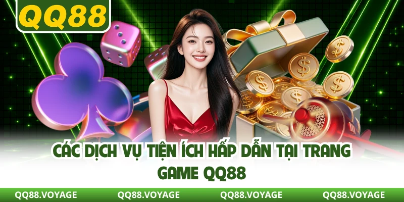 Các dịch vụ tiện ích hấp dẫn tại trang game QQ88