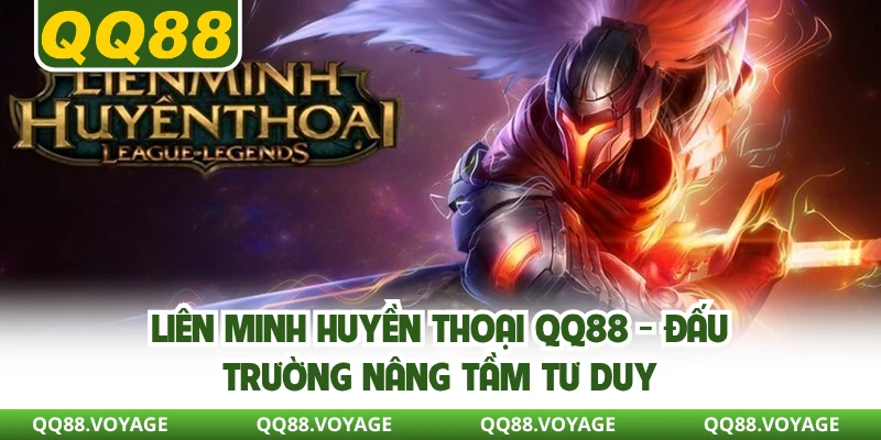 Liên Minh Huyền Thoại QQ88 - Đấu Trường Nâng Tầm Tư Duy